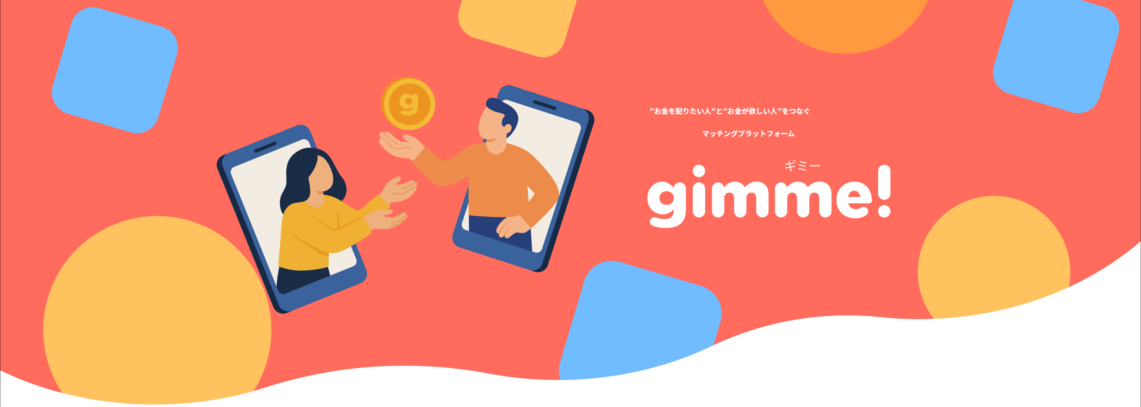 ”お金を配りたい人”と”お金が欲しい人”をつなぐ
        マッチングプラットフォーム gimme!