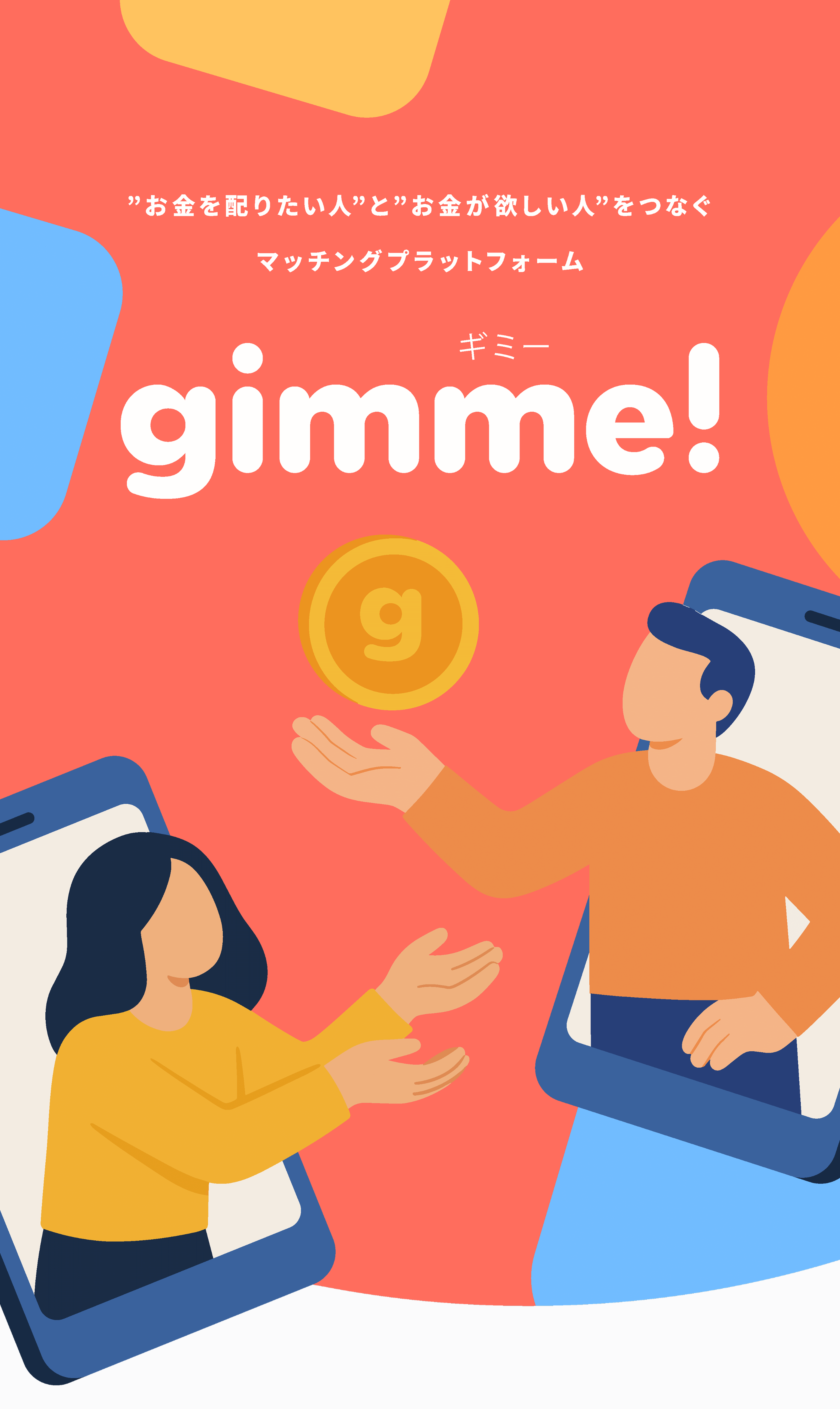 ”お金を配りたい人”と”お金が欲しい人”をつなぐ
        マッチングプラットフォーム gimme!
